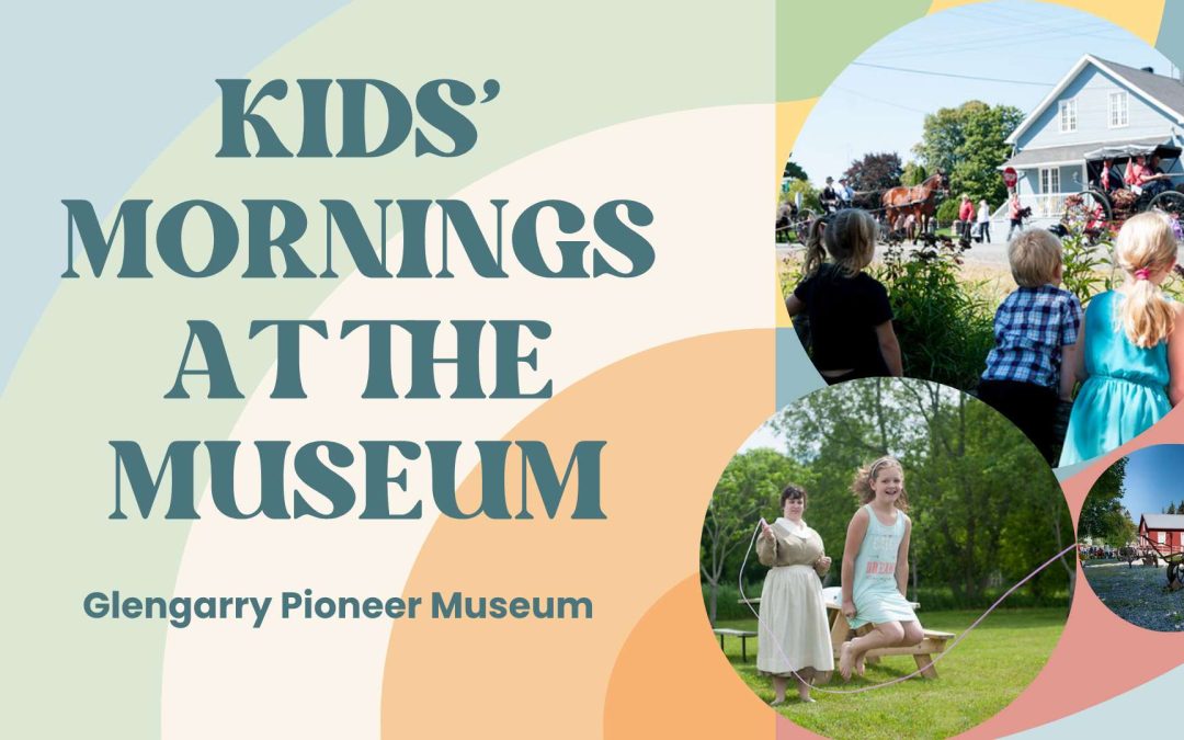 Kids’ Mornings at the Museum: Glengarry Pioneer Museum